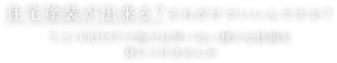 外壁塗れるだけでいいんですか？T.S-TRUSTで技術を身につけませんか